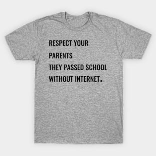 Respect your parents, they passed school without internet. T-Shirt